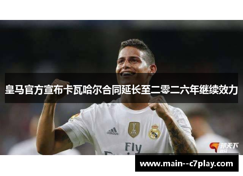 皇马官方宣布卡瓦哈尔合同延长至二零二六年继续效力