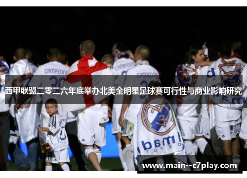 西甲联盟二零二六年底举办北美全明星足球赛可行性与商业影响研究
