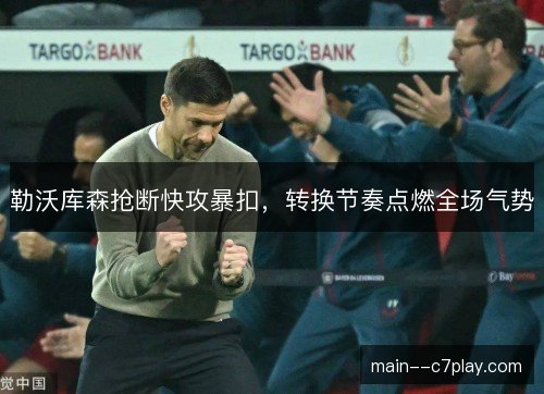 勒沃库森抢断快攻暴扣，转换节奏点燃全场气势